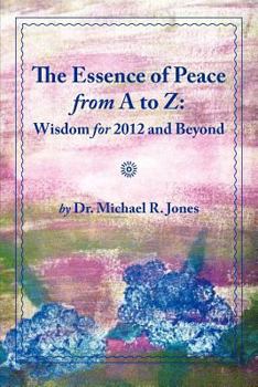 Paperback The Essence of Peace from A to Z: Wisdom for 2012 and Beyond Book