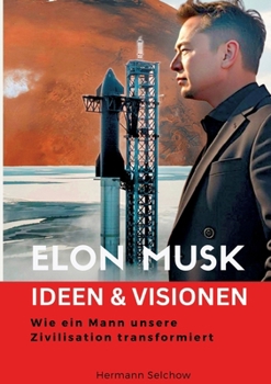 Paperback Elon Musk - Ideen & Visionen: Wie ein Mann unsere Zivilisation transformiert [German] Book