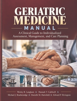 Geriatric Medicine Manual: A Clinical Guide to Individualized Assessment, Management, and Care Planning