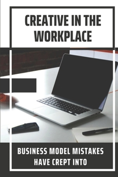 Paperback Creative In The Workplace: Business Model Mistakes Have Crept Into: Create Management And Risk Book