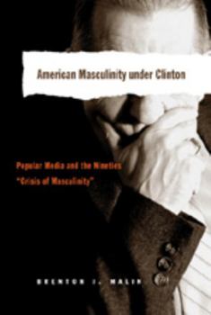 Paperback American Masculinity Under Clinton: Popular Media and the Nineties «Crisis of Masculinity» Book