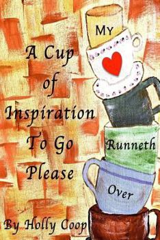 Paperback A Cup Of Inspiration To Go Please: My Heart Runneth Over Book