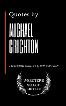 Quotes by Michael Crichton: The complete collection of over 300 quotes