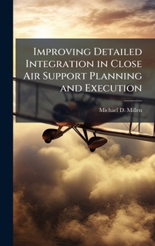 Hardcover Improving Detailed Integration in Close Air Support Planning and Execution Book