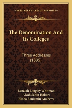 Paperback The Denomination And Its Colleges: Three Addresses (1895) Book