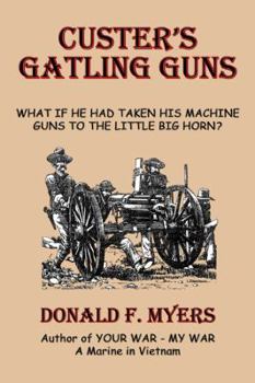 Paperback Custer's Gatling Guns: What If He Had Taken His Machine Guns to the Little Big Horn? Book