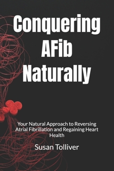 Paperback Conquering AFib Naturally: Your Natural Approach to Reversing Atrial Fibrillation and Regaining Heart Health Book