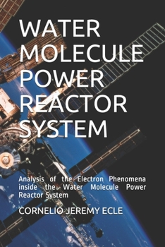 Paperback Water Molecule Power Reactor System: Analysis of the Electron Phenomena inside the Water Molecule Power Reactor System Book