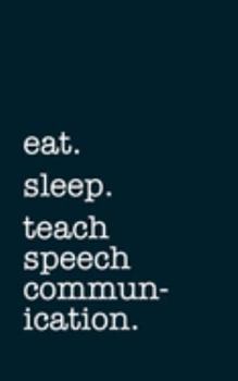 eat. sleep. teach speech communication. - Lined Notebook: Writing Journal