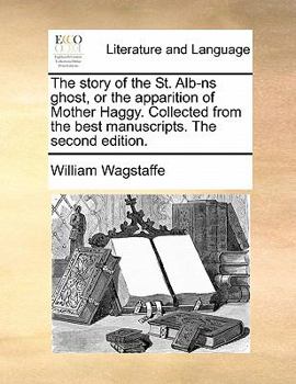 Paperback The Story of the St. Alb-NS Ghost, or the Apparition of Mother Haggy. Collected from the Best Manuscripts. the Second Edition. Book