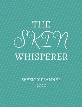 The Skin Whisperer Weekly Planner 2020: Dermatologist, Dermatology Gift Idea For Men & Women | Weekly Planner Appointment Book Agenda The Skin Whisperer | To Do List & Notes Sections | Calendar Views