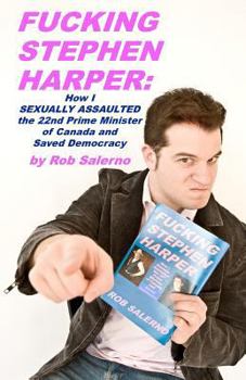 Paperback Fucking Stephen Harper: How I Sexually Assaulted the 22nd Prime Minister of Canada and Saved Democrcacy Book