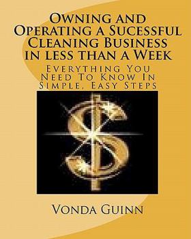 Paperback Owning and Operating a Sucessful Cleaning Business in Less Than a Week: Everything You Need to Know in Simple, Easy Steps Book