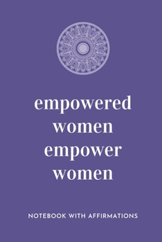 Empowered Women Empower Women: Notebook with Empowering Positive Affirmations on every page for Young Girls & Women for a Life Of Purpose, Reflection ... | Creative & Cute Journal to build Confidence