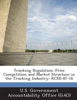 Trucking Regulation: Price Competition and Market Structure in the Trucking Industry: RCED-87-16