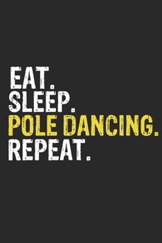 Eat Sleep Pole Dancing Repeat Funny Cool Gift for Pole Dancing Lovers Notebook A beautiful: Lined Notebook / Journal Gift, Pole Dancing Cool quote, ... Sleep Pole Dancing Repeat, Customized Journal