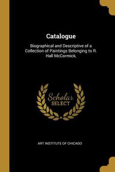 Paperback Catalogue: Biographical and Descriptive of a Collection of Paintings Belonging to R. Hall McCormick, Book