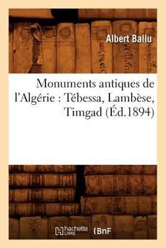 Paperback Monuments Antiques de l'Algérie: Tébessa, Lambèse, Timgad (Éd.1894) [French] Book