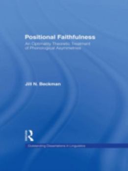 Positional Faithfulness: An Optimality Theoretic Treatment of Phonological Asymmetries (Outstanding Dissertations in Linguistics) - Book  of the Outstanding Dissertations in Linguistics