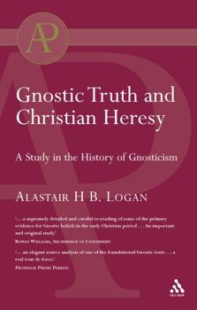 Gnostic Truth and Christian Heresy: A Study in the History of Gnosticism