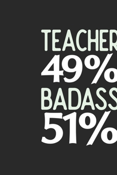 Teacher 49 % BADASS 51 %: Teacher Notebook | Teacher Journal | 110 SKETCH  Paper Pages | 6 x 9 | Handlettering | Logbook