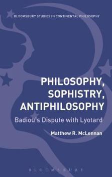 Hardcover Philosophy, Sophistry, Antiphilosophy: Badiou's Dispute with Lyotard Book