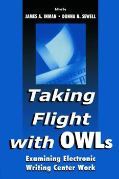 Paperback Taking Flight With OWLs: Examining Electronic Writing Center Work Book