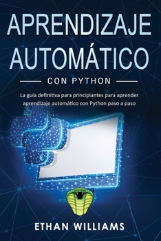 Paperback Aprendizaje automático con Python: La guía definitiva para principiantes para aprender aprendizaje automático con Python paso a paso [Spanish] Book