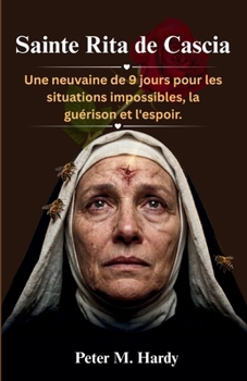 Sainte Rita de Cascia: Une neuvaine de 9 jours pour les situations impossibles, la guérison et l'espoir. (French Edition)