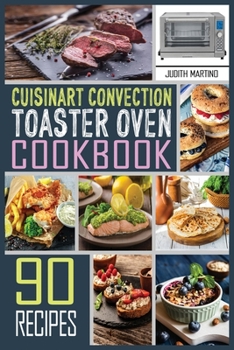 Paperback Cuisinart Convection Toaster Oven Cookbook: 90 Healthy, Delicious and Easy to Make Recipes on a budget for anyone who want improve living Book