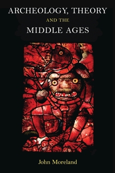 Paperback Archaeology, Theory and the Middle Ages: Understanding the Early Medieval Past Book