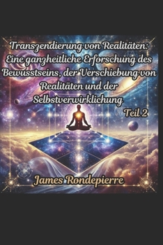 Paperback Transzendierung von Realitäten: Eine ganzheitliche Erforschung des Bewusstseins, der Verschiebung von Realitäten und der Selbstverwirklichung Teil II [German] Book