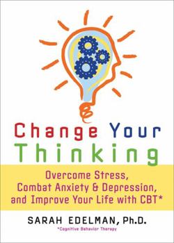 Paperback Change Your Thinking: Overcome Stress, Anxiety, and Depression, and Improve Your Life with CBT Book