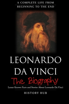 Paperback Leonardo Da Vinci: The Biography (A Complete Life from Beginning to the End) Book
