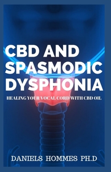 Paperback CBD and Spasmodic Dysphonia: Prefessional Guide on Healing and Treating Your Voice cord (LARYNX) with CBD Oil Book