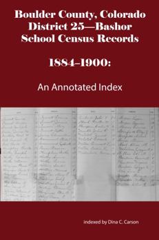 Paperback Boulder County, Colorado District 25-Bashor School Census Records 1884-1900: An Annotated Index Book