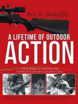 Paperback A Lifetime of Outdoor Action: Five Volumes of Hunting and Fishing by a Guy Who Couldn't Quit! Book