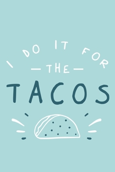I Do It For The Tacos: Blank Lined Notebook Journal:  Health And Wellness Fitness Workout Gift for Him Her Gym Rats Men WomenTrainer  6x9 | 110 Blank  Pages | Plain White Paper | Soft Cover Book