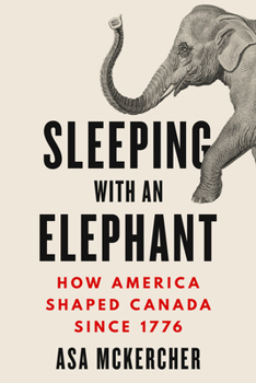 Hardcover Sleeping with an Elephant: How America Shaped Canada Since 1786 Book