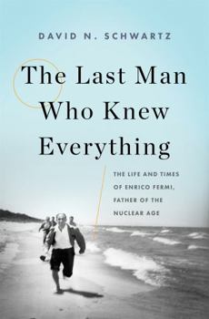 Hardcover The Last Man Who Knew Everything: The Life and Times of Enrico Fermi, Father of the Nuclear Age Book