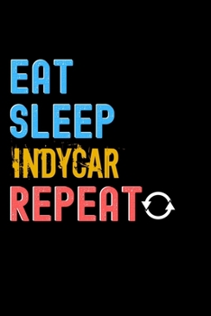 Eat, Sleep, Indycar, Repeat Notebook - Indycar Funny Gift: Lined Notebook / Journal Gift, 120 Pages, 6x9, Soft Cover, Matte Finish