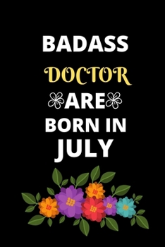 BADASS DOCTOR ARE BORN IN JULY: Gift for doctor birthday or friends close one.Cool Birthday Present journal notebook for doctor's office funny sarcastic humor gift for medical students