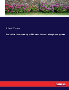 Paperback Geschichte der Regierung Philipps des Zweiten, Königs von Spanien [German] Book