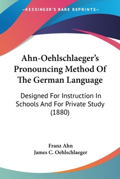 Paperback Ahn-Oehlschlaeger's Pronouncing Method Of The German Language: Designed For Instruction In Schools And For Private Study (1880) Book