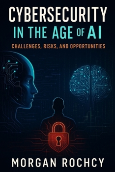 Paperback Cybersecurity in the Age of AI: Challenges, Risks, and Opportunities Book