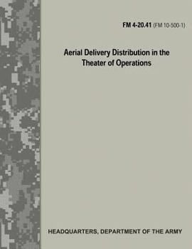 Paperback Aerial Delivery Distribution in the Theater of Operations (FM 4-20.41 / FM 10-500-1) Book