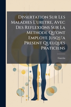 Paperback Dissertation Sur Les Maladies L'uretre, Avec Des Reflexions Sur La Methode Qu'ont Employe Jusqu'a Present Quelques Praticiens [French] Book