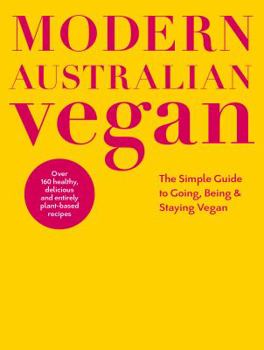 Hardcover Modern Australian Vegan: The Simple Guide to Going, Being & Staying Vegan Book