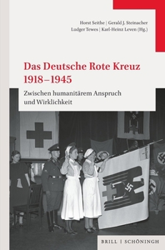 Das Deutsche Rote Kreuz 1918-1945: Zwischen Humanitärem Anspruch Und Wirklichkeit (German Edition)