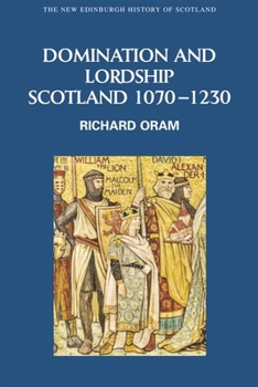 Domination and Lordship: Scotland, 1070 - 1230 - Book #3 of the New Edinburgh History of Scotland